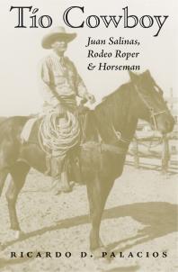 Tío Cowboy : Juan Salinas, Rodeo Roper and Horseman