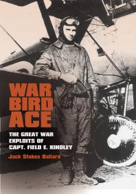 War Bird Ace : The Great War Exploits of Capt. Field E. Kindley