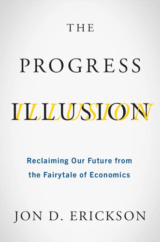 The Progress Illusion: Reclaiming Our Future from the Fairytale of Economics
