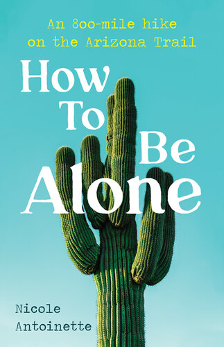 How To Be Alone: an 800-mile hike on the Arizona Trail