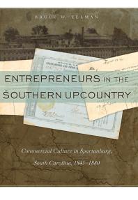 Entrepreneurs in the Southern Upcountry : Commercial Culture in Spartanburg, South Carolina, 1845-1880