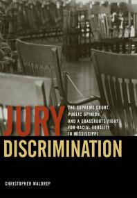 Jury Discrimination : The Supreme Court, Public Opinion, and a Grassroots Fight for Racial Equality in Mississippi