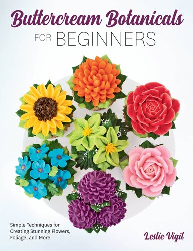Buttercream Botanicals for Beginners: Simple Techniques for Creating Stunning Flowers, Foliage, and More