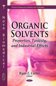 Organic Solvents: Properties, Toxicity, and Industrial Effects : Properties, Toxicity, and Industrial Effects