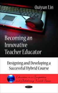 Becoming an Innovative Teacher Educator: Designing and Developing a Successful Hybrid Course : Designing and Developing a Successful Hybrid Course