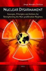 Nuclear Disarmament: Concepts, Principles and Actions for Strengthening the Non-proliferation Regimes : Concepts, Principles and Actions for Strengthening the Non-proliferation Regimes