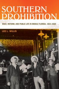 Southern Prohibition : Race, Reform, and Public Life in Middle Florida, 1821-1920