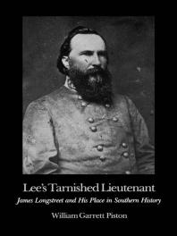 Lee's Tarnished Lieutenant : James Longstreet and His Place in Southern History