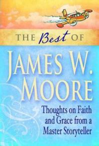 The Best of James W. Moore : Thoughts on Faith and Grace from a Master Storyteller