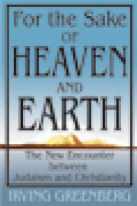 For the Sake of Heaven and Earth : The New Encounter Between Judaism and Christianity