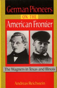 German Pioneers on the American Frontier : The Wagners in Texas and Illinois