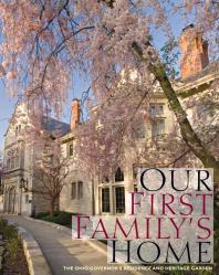 Our First Family's Home : The Ohio Governor's Residence and Heritage Garden