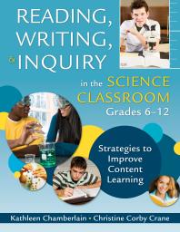 Reading, Writing, and Inquiry in the Science Classroom, Grades 6-12 : Strategies to Improve Content Learning