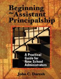 Beginning the Assistant Principalship : A Practical Guide for New School Administrators