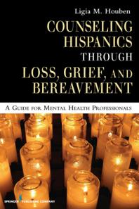 Counseling Hispanics Through Loss, Grief, and Bereavement : A Guide for Mental Health Professionals