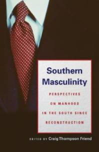 Southern Masculinity: Perspectives on Manhood in the South since Reconstruction
