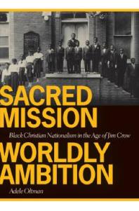 Sacred Mission, Worldly Ambition : Black Christian Nationalism in the Age of Jim Crow