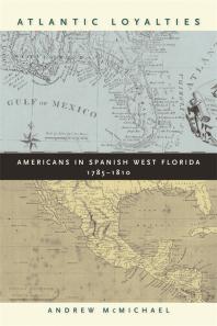 Atlantic Loyalties : Americans in Spanish West Florida, 1785-1810