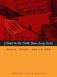 Closer to the Truth Than Any Fact : Memoir, Memory, and Jim Crow