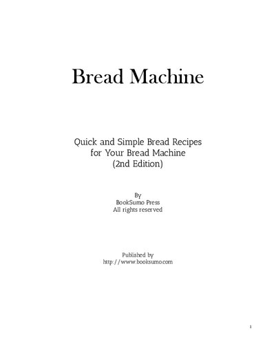 Bread Machine: Quick and Simple Bread Recipes for Your Favorite Appliance