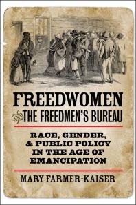 Freedwomen and the Freedmen's Bureau : Race, Gender, and Public Policy in the Age of Emancipation