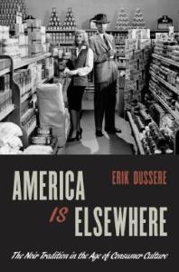 America Is Elsewhere : The Noir Tradition in the Age of Consumer Culture