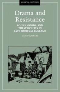 Drama and Resistance : Bodies, Goods, and Theatricality in Late Medieval England