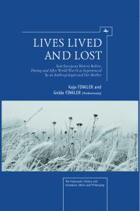 Lives Lived and Lost : East European History Before, During, and after World War II as Experienced by an Anthropologist and Her Mother