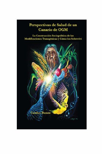 Perspectivas de Salud de un Canario de OGM: La construccción Sociopolítica de las Modificaciones Transgénicas y Cómo los Sobrevivi.