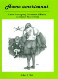 Homo Americanus : Ernest Hemingway, Tennessee Williams, and Queer Masculinities