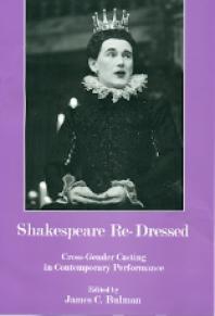 Shakespeare Re-Dressed : Cross-Gender Casting in Contemporary Performance