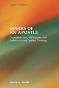 Marks of an Apostle : Deconstruction, Philippians, and Problematizing Pauline Theology