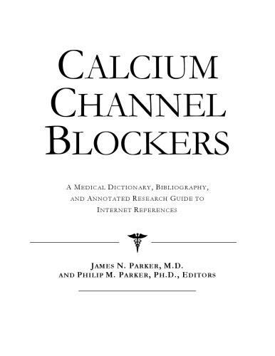 Calcium Channel Blockers - A Medical Dictionary, Bibliography, and Annotated Research Guide to Internet References