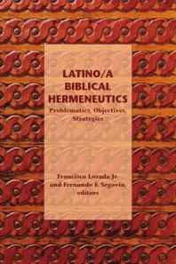 Latino/a Biblical Hermeneutics : Problematics, Objectives, Strategies