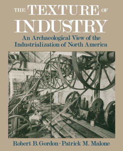 The Texture of Industry: An Archaeological View of the Industrialization of North America