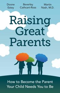 Raising Great Parents : How to Become the Parent Your Children Need You to Be