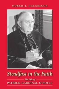 Steadfast in the Faith : The Life of Patrick Cardinal O'Boyle