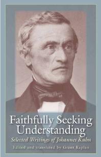 Faithfully Seeking Understanding : Selected Writings of Johannes Kuhn