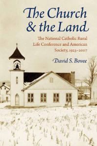 The Church and the Land: the National Catholic Rural Life Conference and American Society, 1923-2007 Church and the Land : The National Catholic Rural Life Conference and American Society, 1923-2007