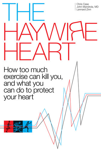 The Haywire Heart: How Too Much Exercise Can Kill You, and What You Can Do to Protect Your Heart