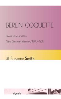 Berlin Coquette : Prostitution and the New German Woman, 1890–1933