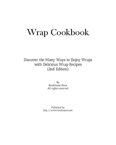 Wrap Cookbook: Discover the Many Ways to Enjoy Wraps with Delicious Lunch Recipes