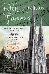 Fifth Avenue Famous : The Extraordinary Story of Music at St. Patrick's Cathedral