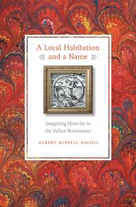 A Local Habitation and a Name : Imagining Histories in the Italian Renaissance