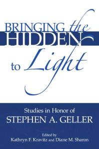 Bringing the Hidden to Light : The Process of Interpretation: Studies in Honor of Stephen A. Geller