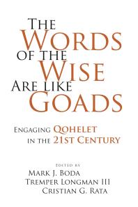 The Words of the Wise Are Like Goads : Engaging Qohelet in the 21st Century