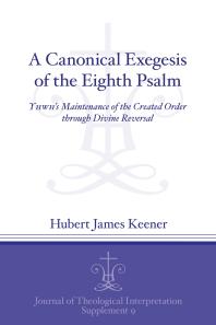 A Canonical Exegesis of the Eighth Psalm : YHWH's Maintenance of the Created Order Through Divine Reversal