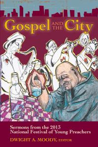 Gospel and the City : Sermons from the 2013 National Festival of Young Preachers
