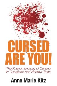 Cursed Are You! : The Phenomenology of Cursing in Cuneiform and Hebrew Texts