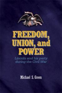Freedom, Union, and Power : Lincoln and His Party in the Civil War